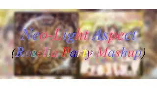 Neo-Light Aspect (Roselia Party Mashup)