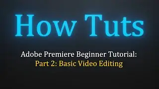 Adobe Premiere Beginner Tutorial Part 2 - Basic Video Editing