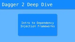 Dagger 2 Deep Dive (4/55) - Intro to Dependency Injection Frameworks