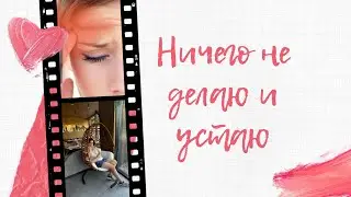 Почему ничего не делаешь и устаешь