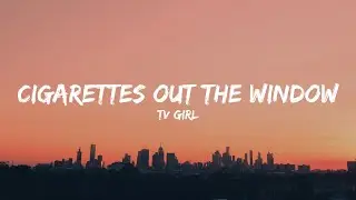 TV Girl - Cigarettes out the Window (Lyrics)