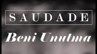 Saudade - Beni Unutma