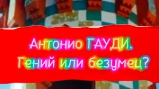 Обиспанились -78. Антонио Гауди- гений или безумец? Часть 1.