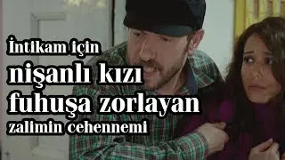 İntikam için nişanlı kızı fuhuşa zorlayan zalimin cehennemi