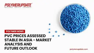 Polymer News: PVC Prices Assessed  Stable in Asia - Market Analysis and Future Outlook