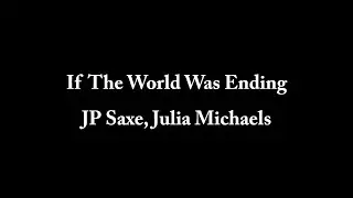 JP Saxe, Julia Michaels - If The World Was Ending (Lyrics)
