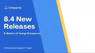 8.4 New Releases and Basics of Using Octoparse (Webinar)