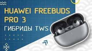 Обзор HUAWEI FreeBuds Pro 3 : Гибриды, шумодав, TWS!