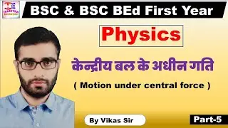 केन्द्रीय बल के अधीन गति || Part-5 || Physics || BSC & BSC BEd First Year