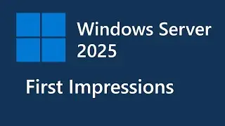 Windows Server 2025 First Impressions