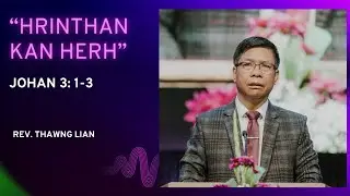Rev. Thawng Lian- "Hrinthan Kan Herh" (Johan 3:1-3)