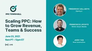 Scaling PPC programs: How to grow revenue, teams, and success | PPC Town Hall 40