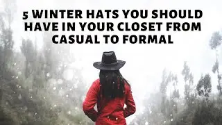 5 Winter Hats You Should Have In Your Closet From Casual To Formal
