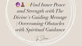 🧘🏾‍♀️🔮✨Divine Guidance for Inner Peace & Strength | Overcoming Obstacles with Spiritual Guidance