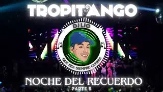 Tropitango Noche Del Recuerdo - Parte 5 (Dj Lio)
