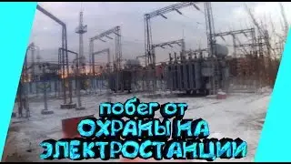 залезли на ЭЛЕКТРОСТАНЦИЮ, побег от ОХРАНЫ