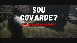 PAREÇO COVARDE? RED DEAD REDEMPTION 2 - Oh, irmão