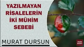 Murat Dursun - Yazılmayan Risalelerin İki Mühim Sebebi