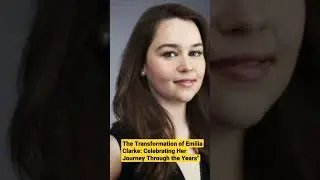 The Transformation of Emilia Clarke: Celebrating Her Journey Through the Years