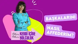 ADIM ADIM KENDİ İÇİNE YOLCULUK 2 | Başkalarını Nasıl Affederim?