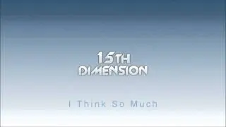 15th Dimension - I Think So Much -
