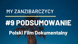 cz. 9/9 PODSUMOWANIE - My Zanzibarczycy - POLSKI FILM DOKUMENTALNY [NAPISY PL]