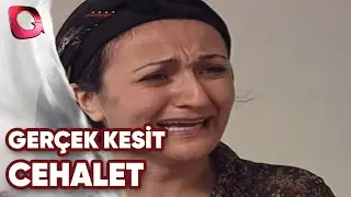 GERÇEK KESİT -  CEHALET