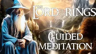 The Lord of the Rings Experience ~ A GUIDED MEDITATION through Middle Earth