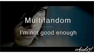 Multifandom // I'm not good enough (+ 1K subs)