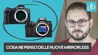COSA NE PENSO DELLE NUOVE MIRRORLESS NIKON E CANON: IL MIO APPROFONDIMENTO