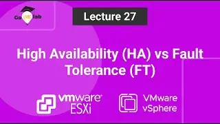 Lecture 27. VMware vSphere High Availability (HA) vs Fault Tolerance (FT): ESXi Tutorial