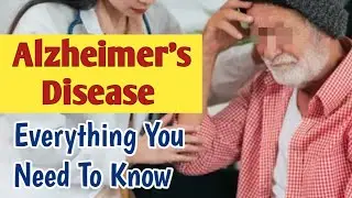 Alzheimer's Disease - Everything You Need To Know | Old Age Memory Loss | Dementia