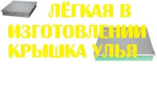 Лёгкая в изготовлении крышка улья