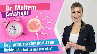 Kaç Yumurta Dondurursam İleride Gebe Kalma Şansım Olur? (Dr. Meltem Anlatıyor)