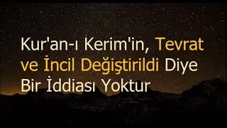 Kuran'ın Tevrat ve İncil Değiştirildi İddiası Yoktur