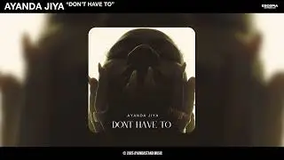 Ayanda Jiya - Don't Have To (Official Audio)