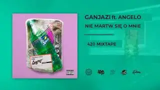 Ganjazi ft. Angelo - Nie martw się o mnie