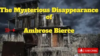 Vanishing Act: The Mysterious Disappearance of Ambrose Bierce | Unraveling History's Enigma!