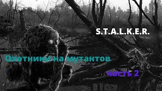 Охотники на мутантов 2 часть - вселенная S.T.A.L.K.E.R