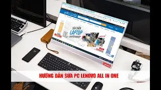 Hướng Dẫn 1️⃣ ❤️ Sửa Chữa Tháo Lắp PC Lenovo All in One - Nâng Cấp Máy Tính