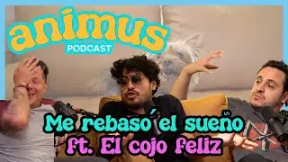 ANIMUS Ep 16: Me rebasó el sueño Ft. El cojo feliz