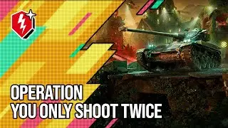 WoT Blitz. Operation You Only Shoot Twice