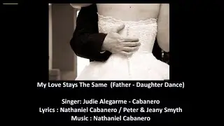 My Love Stays The Same ( Father/Mother - Daughter Song )