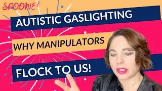 Autistic Gaslighting: Why manipulators flock to us!