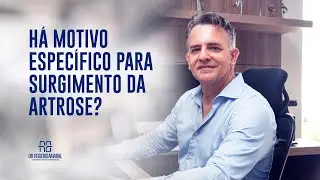 Motivos específicos para o surgimento da artrose - Dr. Rogério Amaral