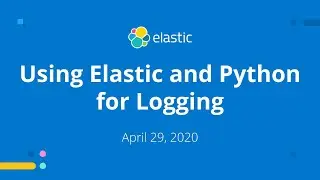 Mastering Logging - Using Elastic and Python for Logging