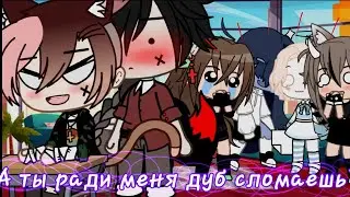 А ты ради меня дуб сломаешь?^meme^