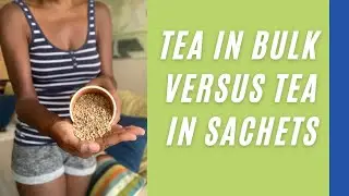 Teas In Bulk Versus Tea In Sachets | Jovanka Ciares