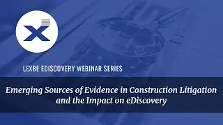 Lexbe Webinar   Emerging Sources of Evidence in Construction Litigation