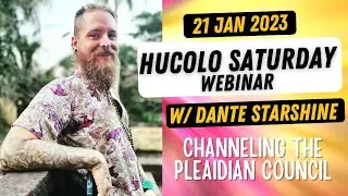 Hucolo Saturday Webinar  with Dante Starshine w/ the Pleaidian Council  21 Jan 2023